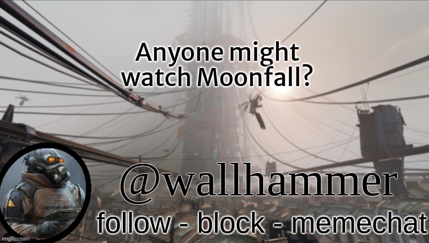 Wallhammer temp (thanks Bluehonu) | Anyone might watch Moonfall? | image tagged in wallhammer temp thanks bluehonu | made w/ Imgflip meme maker
