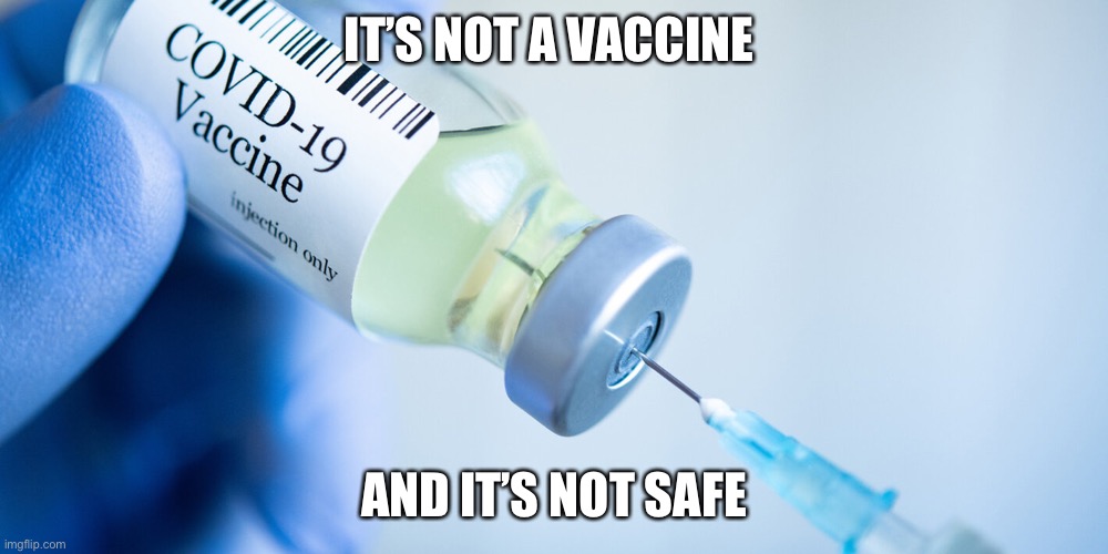 Covid vaccine | IT’S NOT A VACCINE AND IT’S NOT SAFE | image tagged in covid vaccine | made w/ Imgflip meme maker