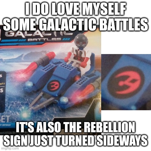  I DO LOVE MYSELF SOME GALACTIC BATTLES; IT'S ALSO THE REBELLION SIGN JUST TURNED SIDEWAYS | made w/ Imgflip meme maker