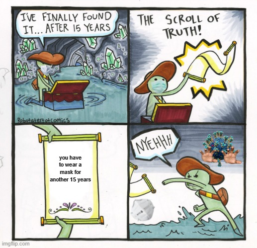 The Scroll Of Truth Meme | you have to wear a mask for another 15 years | image tagged in memes,the scroll of truth | made w/ Imgflip meme maker