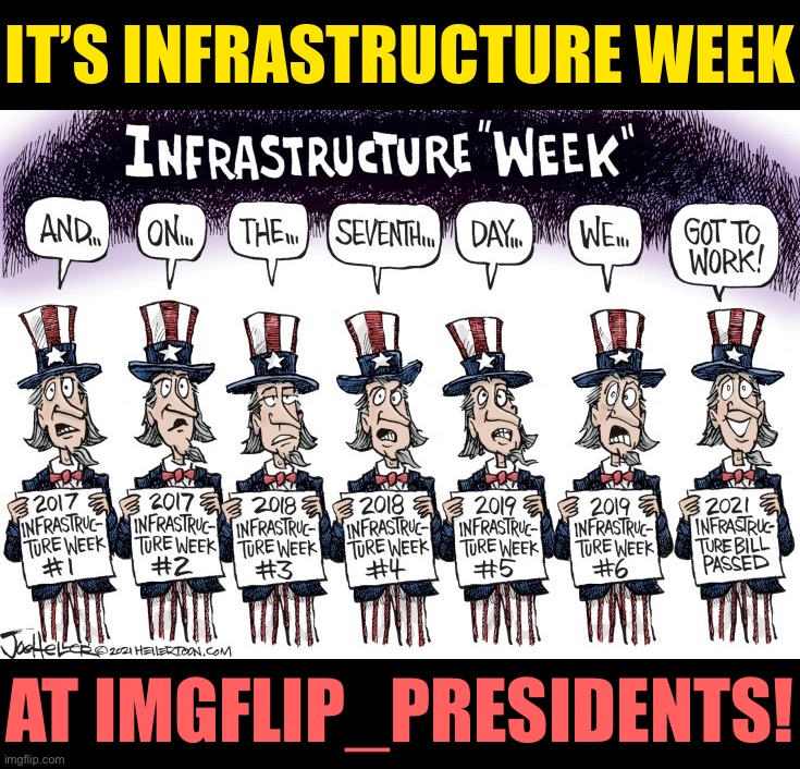 Now that a do-nothing President is out of office, we can finally roll up our sleeves and get to work! | IT’S INFRASTRUCTURE WEEK; AT IMGFLIP_PRESIDENTS! | image tagged in its,infrastructure,week,at,imgflip,presidents | made w/ Imgflip meme maker