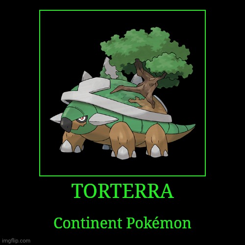 Torterra | TORTERRA | Continent Pokémon | image tagged in demotivationals,pokemon,torterra | made w/ Imgflip demotivational maker