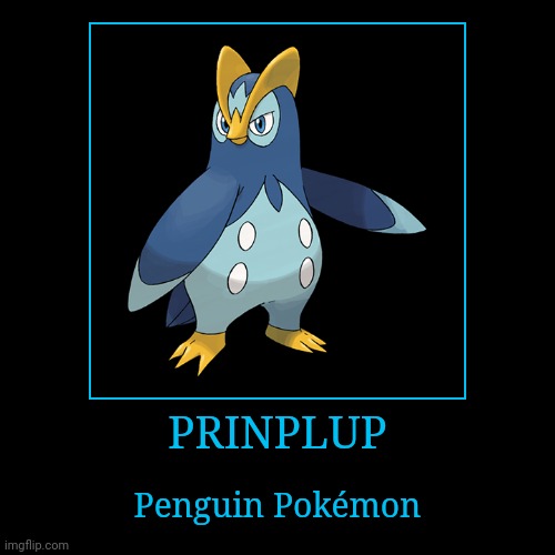 Prinplup | PRINPLUP | Penguin Pokémon | image tagged in demotivationals,pokemon,prinplup | made w/ Imgflip demotivational maker