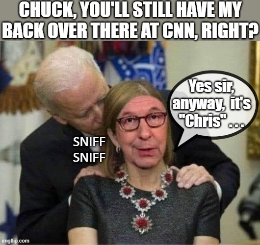 Biden sniffs Chris Wallace | CHUCK, YOU'LL STILL HAVE MY
BACK OVER THERE AT CNN, RIGHT? Yes sir,
anyway,  it's
"Chris" . . . SNIFF
SNIFF | image tagged in political humor,joe biden,chris wallace,chuck,cnn,sniff | made w/ Imgflip meme maker