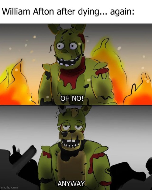 HOW IS HE NOT DEAD! MY GUY IS THANOS RIGHT NOW | image tagged in oh no anyway,fnaf,springtrap,meme,bruh moment | made w/ Imgflip meme maker