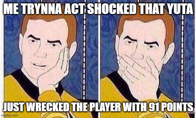 star trek tas | ME TRYNNA ACT SHOCKED THAT YUTA; JUST WRECKED THE PLAYER WITH 91 POINTS | image tagged in star trek tas | made w/ Imgflip meme maker