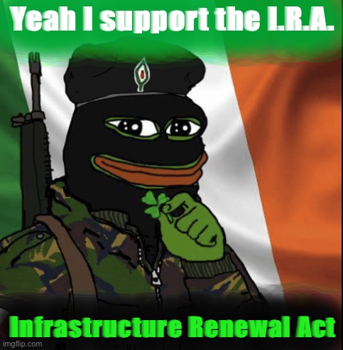 The IRA will bring jobs to hardworking Irish-American neighborhoods, vote aye to fund the IRA | Yeah I support the I.R.A. Infrastructure Renewal Act | image tagged in ira pepe,yeah,i,support,the,ira | made w/ Imgflip meme maker