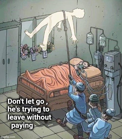 Saving lives | Don't let go ,
  he's trying to
  leave without
    paying | image tagged in doctors,money money,hold on this whole operation was your idea,pay me | made w/ Imgflip meme maker