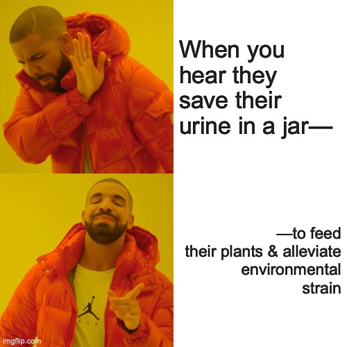 They save their what in a jar?! | When you hear they save their urine in a jar—; —to feed their plants & alleviate
 environmental
 strain | image tagged in memes,drake hotline bling | made w/ Imgflip meme maker