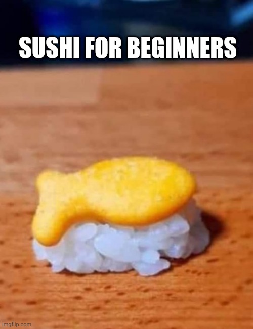 Sushi | SUSHI FOR BEGINNERS | image tagged in sushi,fish | made w/ Imgflip meme maker