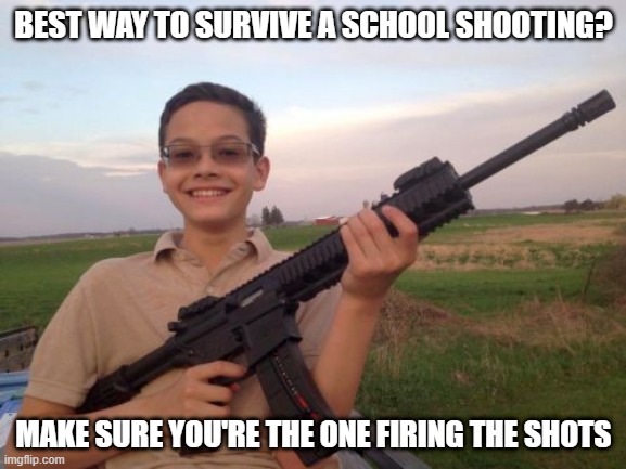 Sounds Reasonable | BEST WAY TO SURVIVE A SCHOOL SHOOTING? MAKE SURE YOU'RE THE ONE FIRING THE SHOTS | image tagged in school shooter calvin | made w/ Imgflip meme maker