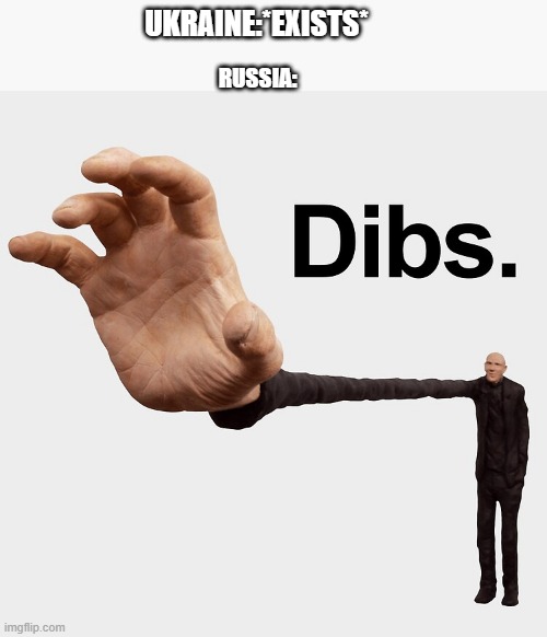dibs | UKRAINE:*EXISTS*; RUSSIA: | image tagged in dibs | made w/ Imgflip meme maker