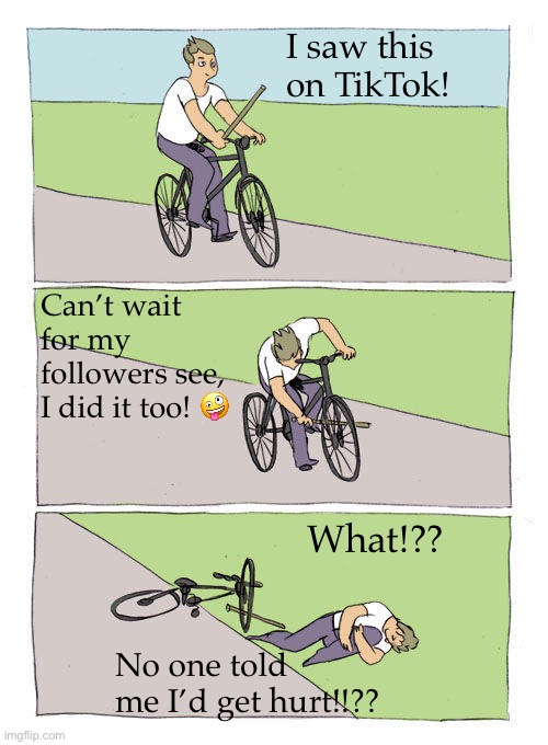 Social media followers | I saw this on TikTok! Can’t wait for my followers see, I did it too! 🤪; What!?? No one told me I’d get hurt!!?? | image tagged in memes,bike fall | made w/ Imgflip meme maker