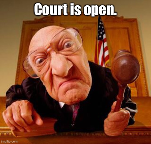Mean Judge | Court is open. | image tagged in mean judge | made w/ Imgflip meme maker