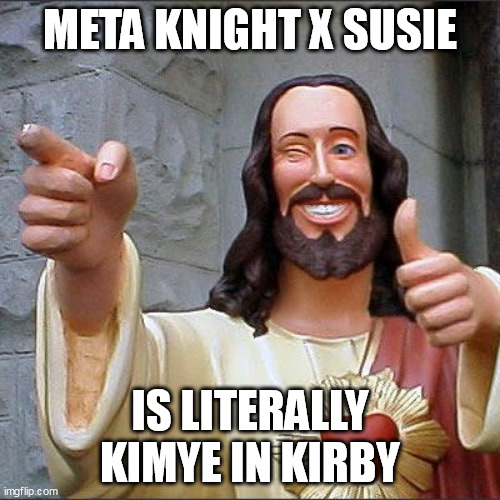 Buddy Christ Meme | META KNIGHT X SUSIE; IS LITERALLY KIMYE IN KIRBY | image tagged in memes,buddy christ,kirby,kirby's calling the police,kirby says you suck | made w/ Imgflip meme maker