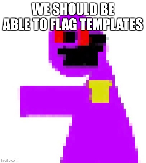 who agrees | WE SHOULD BE ABLE TO FLAG TEMPLATES | image tagged in the funni man behind the slaughter | made w/ Imgflip meme maker