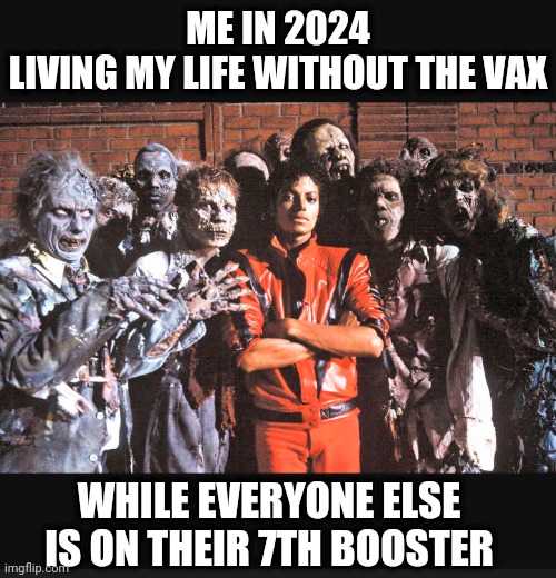 Freedom of Choice | ME IN 2024
LIVING MY LIFE WITHOUT THE VAX; WHILE EVERYONE ELSE IS ON THEIR 7TH BOOSTER | image tagged in vaccine,liberals,democrats,fauci,cdc,mandate | made w/ Imgflip meme maker
