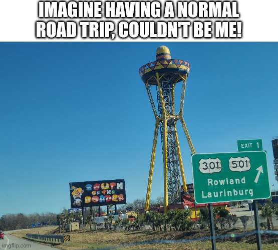 IMAGINE HAVING A NORMAL ROAD TRIP, COULDN'T BE ME! | made w/ Imgflip meme maker