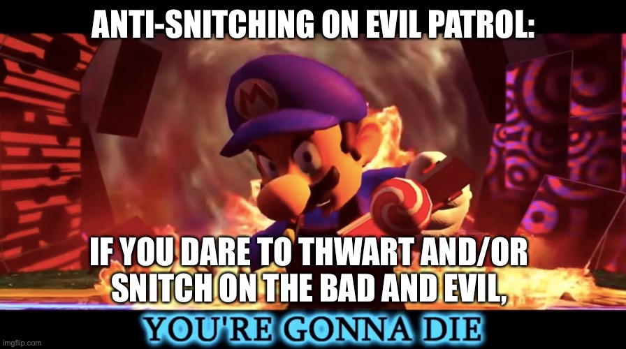 The return of smg3’s evilness | ANTI-SNITCHING ON EVIL PATROL:; IF YOU DARE TO THWART AND/OR SNITCH ON THE BAD AND EVIL, | image tagged in sinister,scary,evil,threat,smg4,smg3 | made w/ Imgflip meme maker