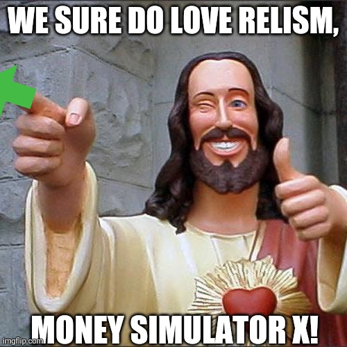 Relism. |  WE SURE DO LOVE RELISM, MONEY SIMULATOR X! | image tagged in memes,buddy christ,roblox,good,grathics,gaming | made w/ Imgflip meme maker