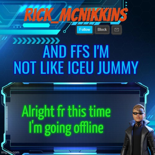 2nd Announcement | AND FFS I'M NOT LIKE ICEU JUMMY; Alright fr this time
I'm going offline | image tagged in 2nd announcement | made w/ Imgflip meme maker