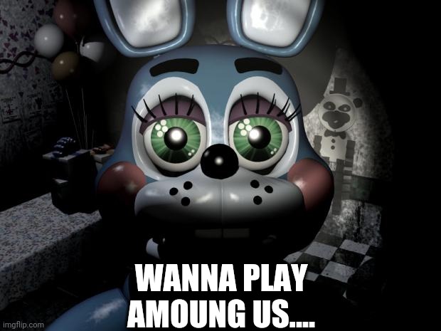 5 year olds be like: | WANNA PLAY AMOUNG US.... | image tagged in fnaf 2 toy bonnie,the scroll of truth | made w/ Imgflip meme maker