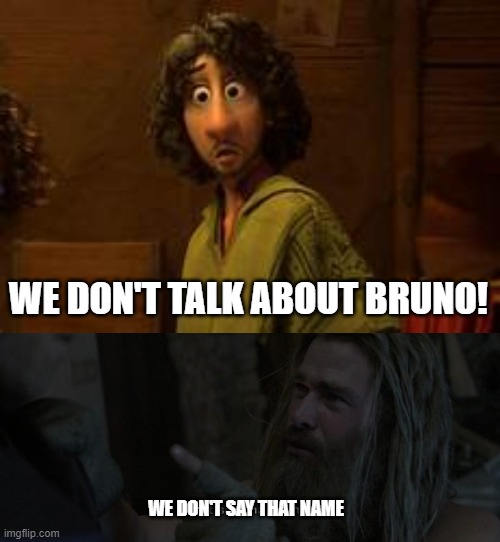 Seems like Disney has a common theme... |  WE DON'T TALK ABOUT BRUNO! WE DON'T SAY THAT NAME | image tagged in don't say that name,thor,encanto,lol,fun | made w/ Imgflip meme maker