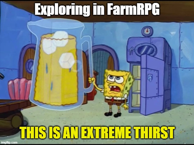 Extreme Thirst | Exploring in FarmRPG; THIS IS AN EXTREME THIRST | image tagged in extreme thirst | made w/ Imgflip meme maker