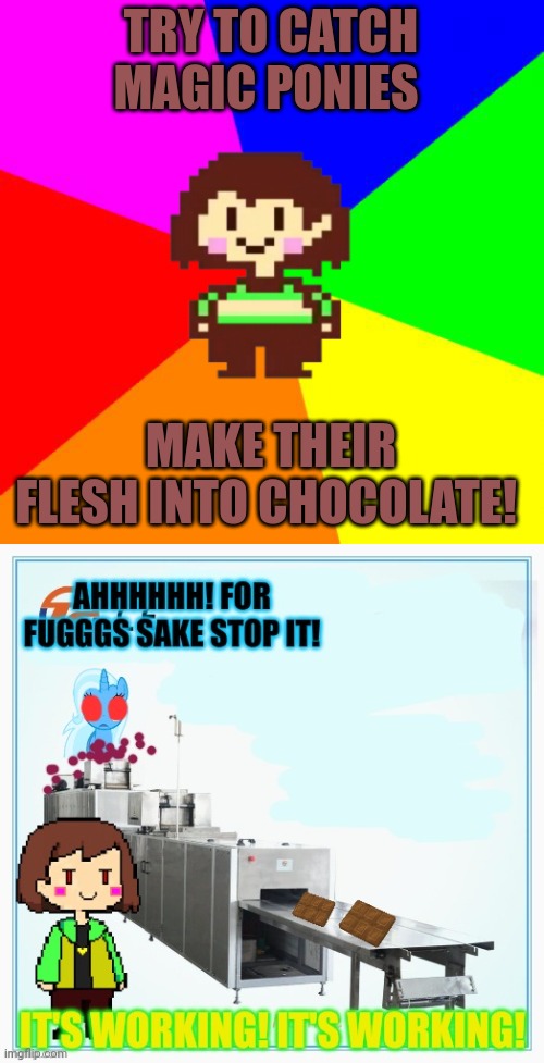 Bad Advice Chara | TRY TO CATCH MAGIC PONIES; MAKE THEIR FLESH INTO CHOCOLATE! | image tagged in bad advice chara,undertale,magic,pony,chocolate | made w/ Imgflip meme maker