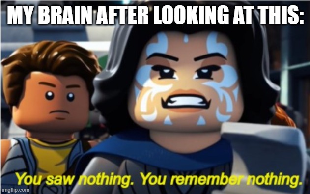 You saw nothing... you remember nothing... | MY BRAIN AFTER LOOKING AT THIS: | image tagged in naare mind trick,star wars,lego | made w/ Imgflip meme maker