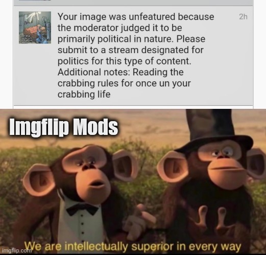 Seriously ? | Imgflip Mods | image tagged in we are intellectually superior in every way,flying monkeys,spoiled brat,sorry not sorry | made w/ Imgflip meme maker