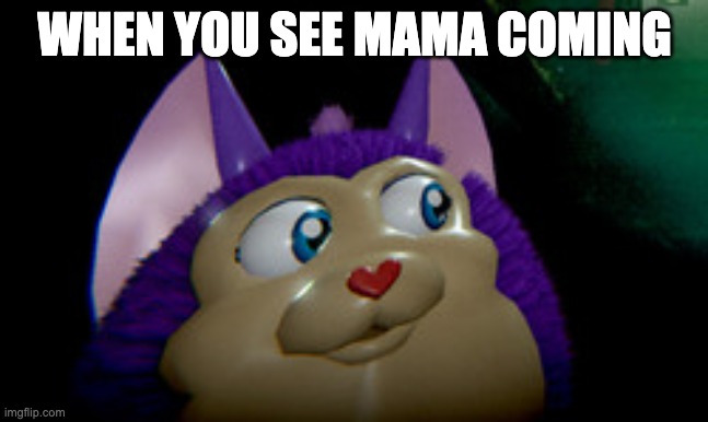 Tattletail2 | WHEN YOU SEE MAMA COMING | image tagged in tattletail2 | made w/ Imgflip meme maker