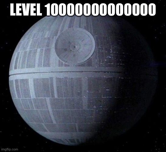 Death Star | LEVEL 10000000000000 | image tagged in death star | made w/ Imgflip meme maker