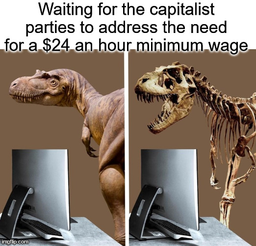 waiting for x | Waiting for the capitalist parties to address the need for a $24 an hour minimum wage | image tagged in waiting for x,minimum wage,capitalism | made w/ Imgflip meme maker