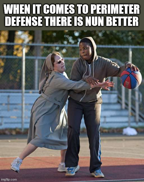 WHEN IT COMES TO PERIMETER DEFENSE THERE IS NUN BETTER | image tagged in eye roll | made w/ Imgflip meme maker