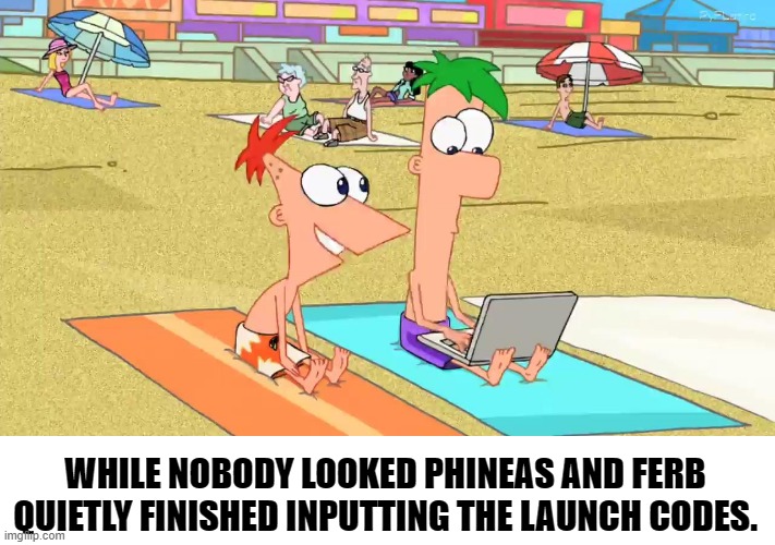 bertstrip (crossover edition) | WHILE NOBODY LOOKED PHINEAS AND FERB QUIETLY FINISHED INPUTTING THE LAUNCH CODES. | image tagged in phineas and ferb | made w/ Imgflip meme maker