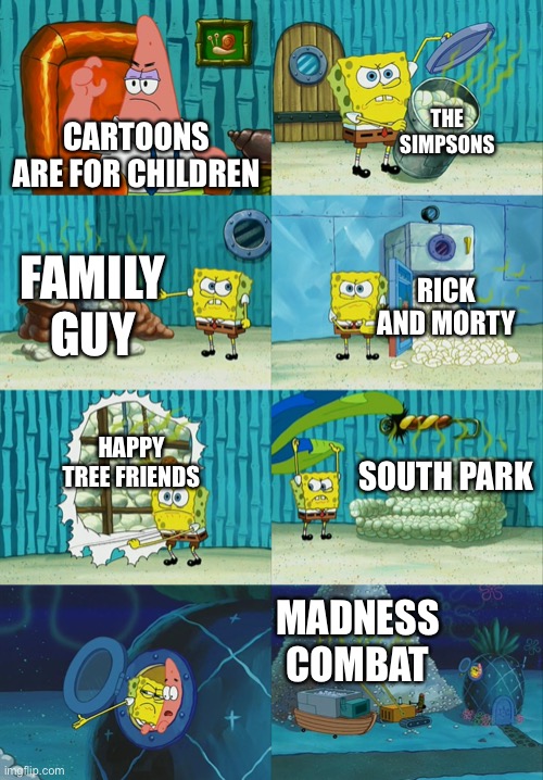 Rated E for Everyone | THE SIMPSONS; CARTOONS ARE FOR CHILDREN; FAMILY GUY; RICK AND MORTY; HAPPY TREE FRIENDS; SOUTH PARK; MADNESS COMBAT | image tagged in spongebob diapers meme | made w/ Imgflip meme maker