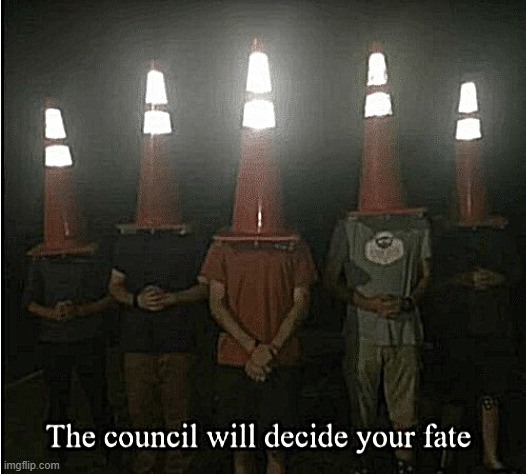 The council will decide your fate | image tagged in the council will decide your fate | made w/ Imgflip meme maker