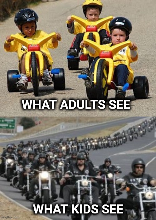WHAT ADULTS SEE WHAT KIDS SEE | image tagged in big wheel gang,bikers | made w/ Imgflip meme maker