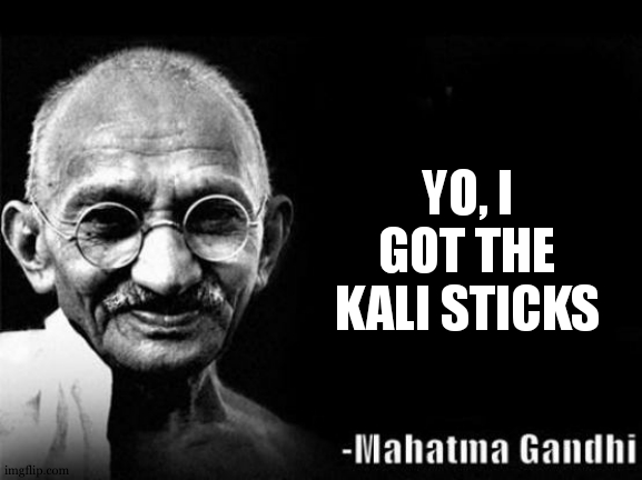He do tho | YO, I GOT THE KALI STICKS | image tagged in mahatma gandhi rocks | made w/ Imgflip meme maker