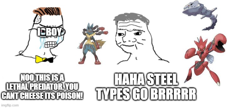 nooo haha go brrr | NOO THIS IS A LETHAL PREDATOR. YOU CANT CHEESE ITS POISON! HAHA STEEL TYPES GO BRRRRR I_BOY | image tagged in nooo haha go brrr | made w/ Imgflip meme maker