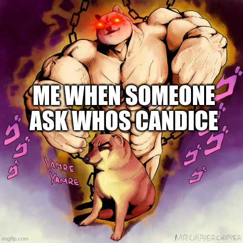 yes yes yes |  ME WHEN SOMEONE ASK WHOS CANDICE | image tagged in doge stand | made w/ Imgflip meme maker