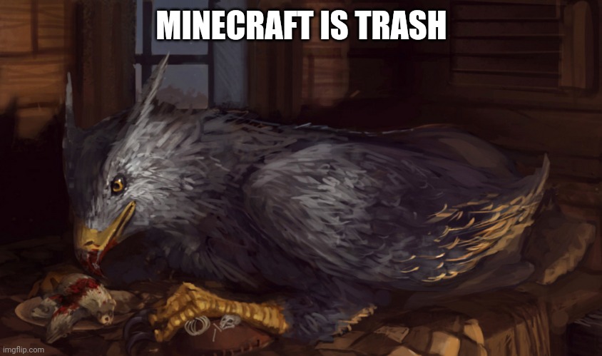 Buckbeak | MINECRAFT IS TRASH | image tagged in buckbeak | made w/ Imgflip meme maker