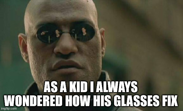 Matrix Morpheus | AS A KID I ALWAYS WONDERED HOW HIS GLASSES FIX | image tagged in memes,matrix morpheus | made w/ Imgflip meme maker