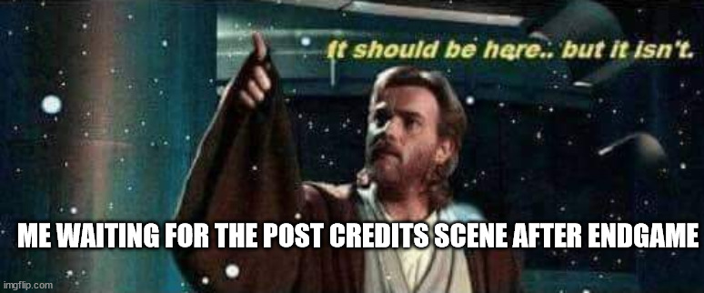 It should be there, but it isn't - Obi Wan Kenobi | ME WAITING FOR THE POST CREDITS SCENE AFTER ENDGAME | image tagged in it should be there but it isn't - obi wan kenobi | made w/ Imgflip meme maker