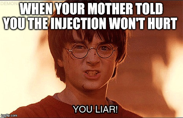 You liar clip Harry Potter | WHEN YOUR MOTHER TOLD YOU THE INJECTION WON'T HURT | image tagged in you liar clip harry potter | made w/ Imgflip meme maker