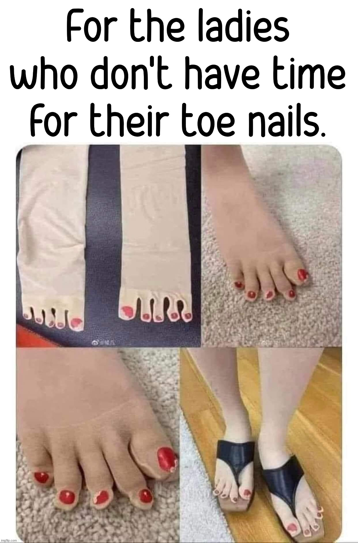 For the ladies who don't have time for their toe nails. | image tagged in cursed image | made w/ Imgflip meme maker