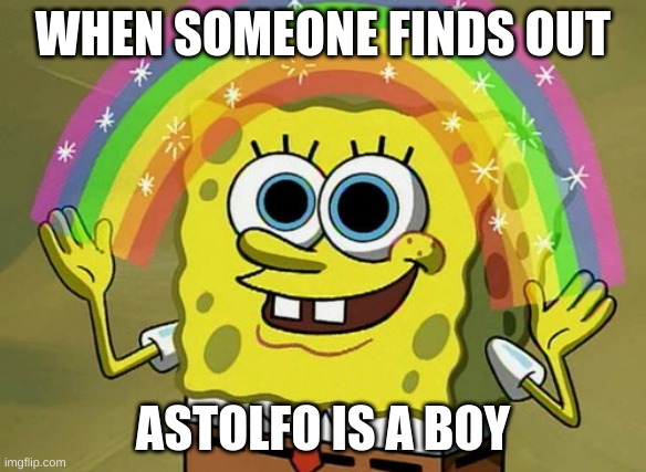 Imagination Spongebob | WHEN SOMEONE FINDS OUT; ASTOLFO IS A BOY | image tagged in memes,imagination spongebob | made w/ Imgflip meme maker