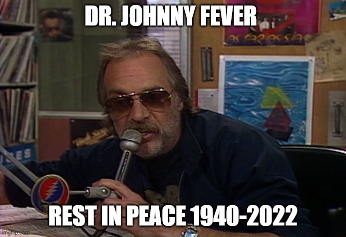 dr. johnny fever |  DR. JOHNNY FEVER; REST IN PEACE 1940-2022 | image tagged in cincinnati,radio | made w/ Imgflip meme maker
