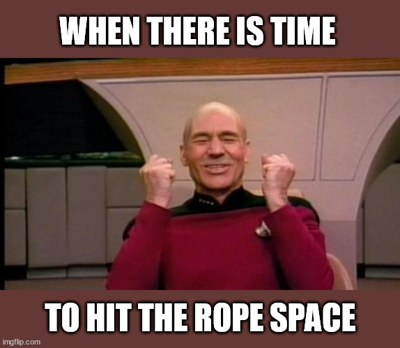 Excited Picard | WHEN THERE IS TIME; TO HIT THE ROPE SPACE | image tagged in excited picard | made w/ Imgflip meme maker